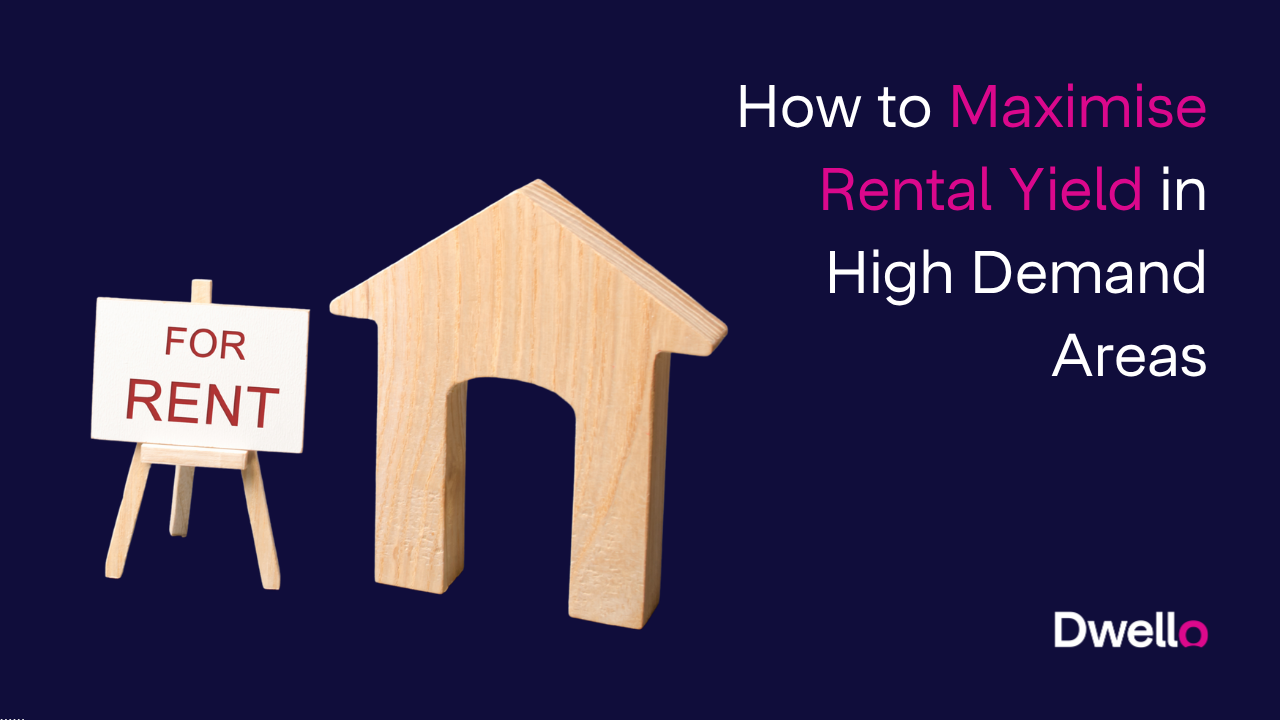 How to Maximise Rental Yield in High Demand Areas
